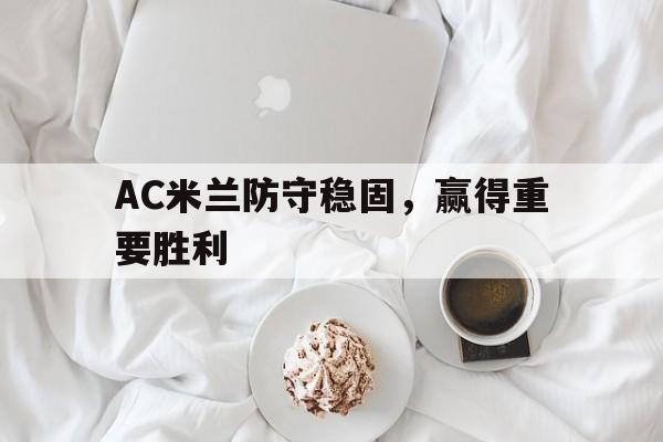 包含AC米兰防守稳固，赢得重要胜利的词条